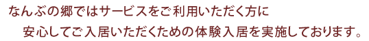 なんぶの郷ではサービスをご利用いただく方に安心してご入居いただくための体験入居を実施しております。